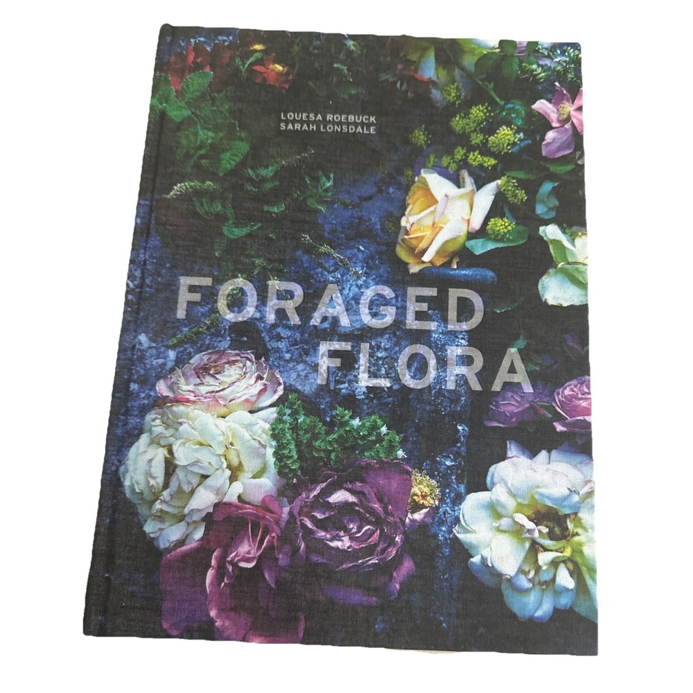 Foraged Flora: A Year of‎ Gathering and Arranging Wild Plants and Flowers
